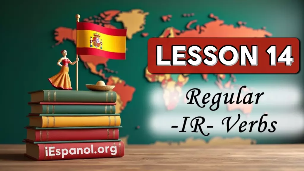 A1. Lesson 14: Regular -IR Verbs + Review of All Verbs