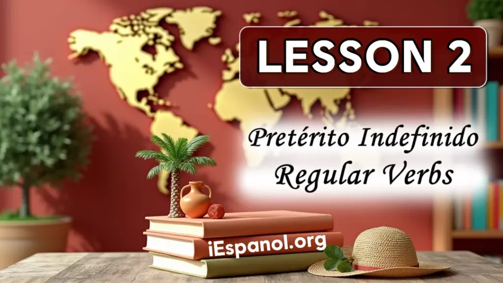 A2. Lesson 2: Pretérito Indefinido – Regular Verbs